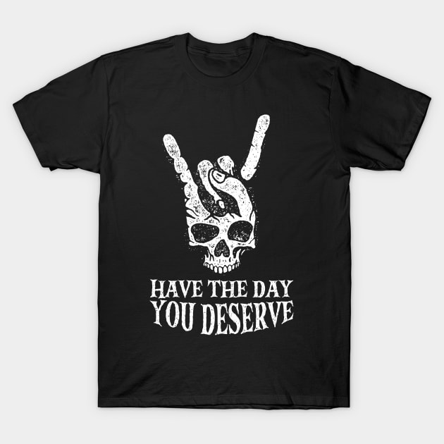 Have The Day You Deserve T-Shirt by maddude